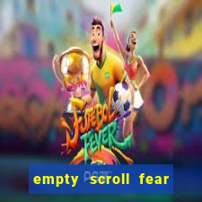 empty scroll fear and hunger best use